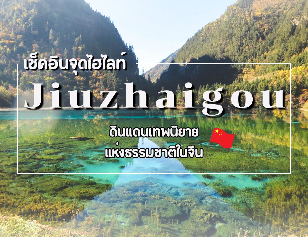 เช็คอินจุดไฮไลท์ จิ่วจ้ายโกว ดินแดนเทพนิยายแห่งธรรมชาติในจีน